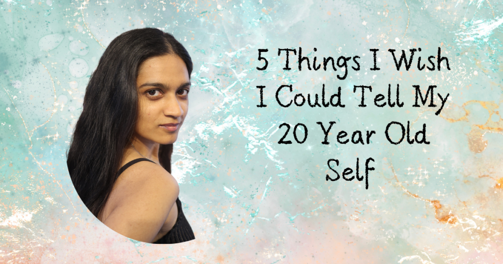 5 Things I Wish I Could Tell My 20 Year Old Self